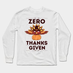 Zero Thanks given - Funny Thanksgiving Sarcastic Gift for Humor Lovers Long Sleeve T-Shirt